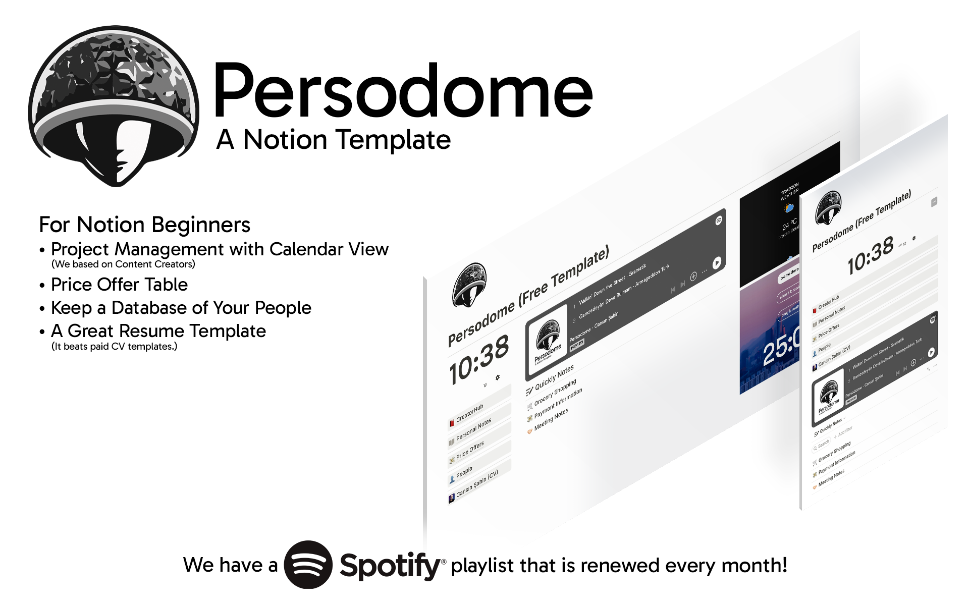For Notion Beginners
• Project Management with Calendar View  (We based on Content Creators)
• Price Offer Table
• Keep a Database of Your People
• A Great Resume Template (It beats paid CV templates.)

We have a Spotify playlist that is renewed every month!