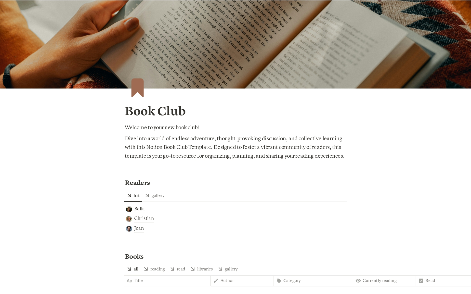 Create and share your very own Book Club on Notion

Gather friends, add your books and start reading together.

This Notion Template gives you what you need to share your passion for reading with like-minded friends and always be up-top-date.

Let's read together!