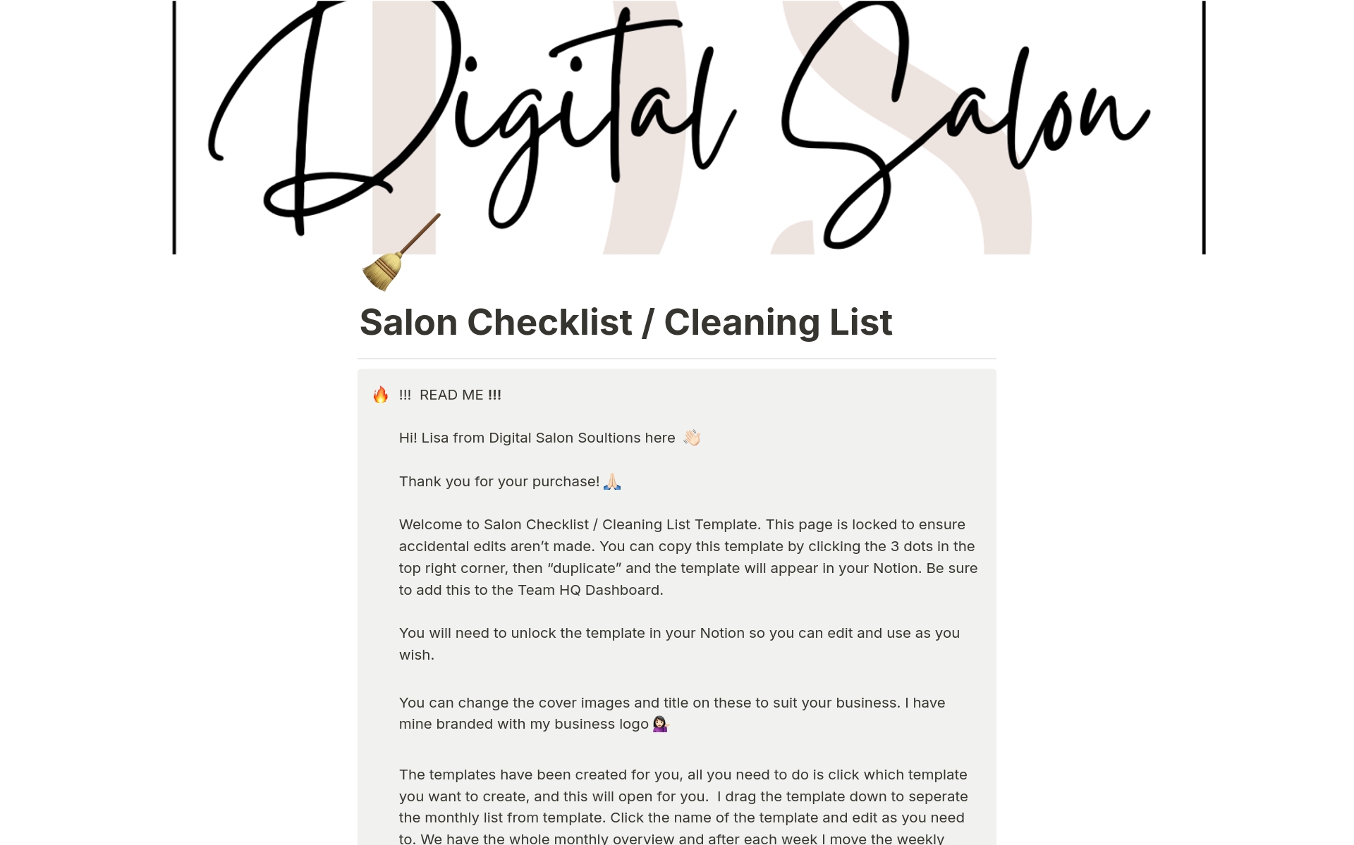 Salons are busy places! 

Keep track of all the salon daily tasks with this easy to use Cleaning Checklist. 

This template is a one -time purchase and is the perfect tool to have on hand and a must-have for your day to day operations . 

Duplicate and go!

It includes everything