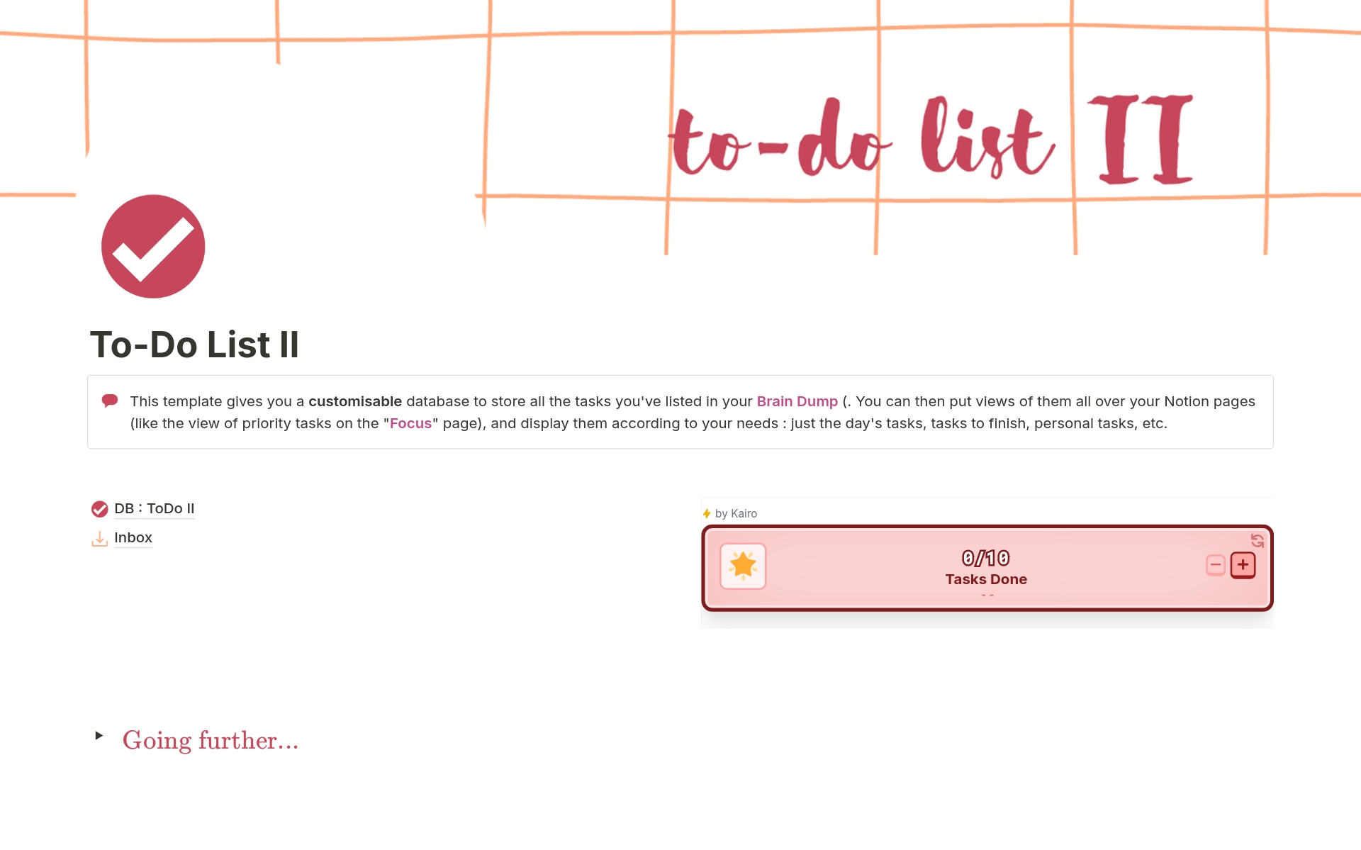 The "Todo List II" is a database that centralises all your tasks, appointments, things to remember and responsibilities. It allows you to organise them by week, date, level of urgency and status. It's both simple and incredibly effective