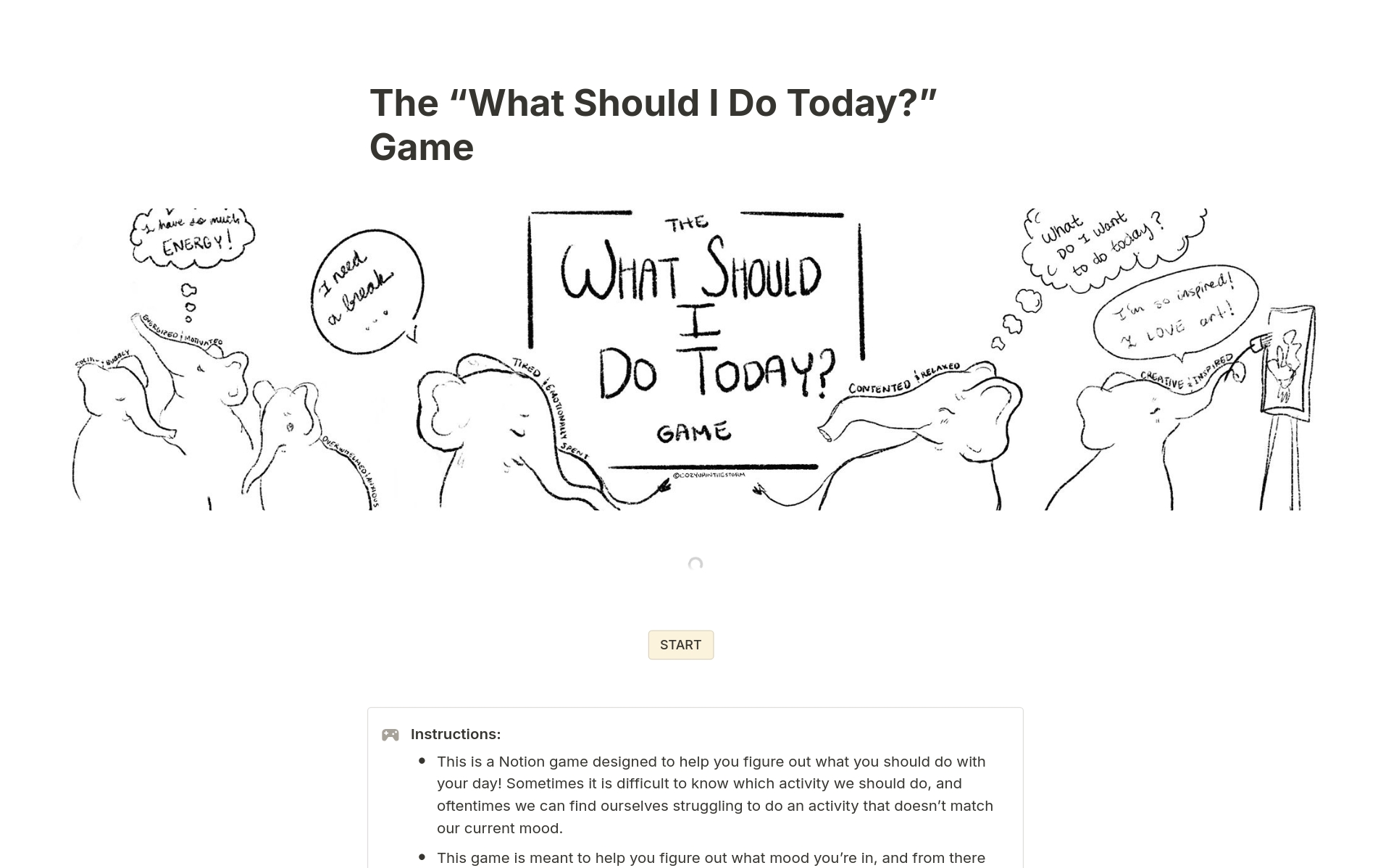 This is a Notion game designed to help you figure out what you should do with your day! With a choice based design, this template allows a player to navigate through this template by clicking buttons that most align with what activities they are interested in doing.
