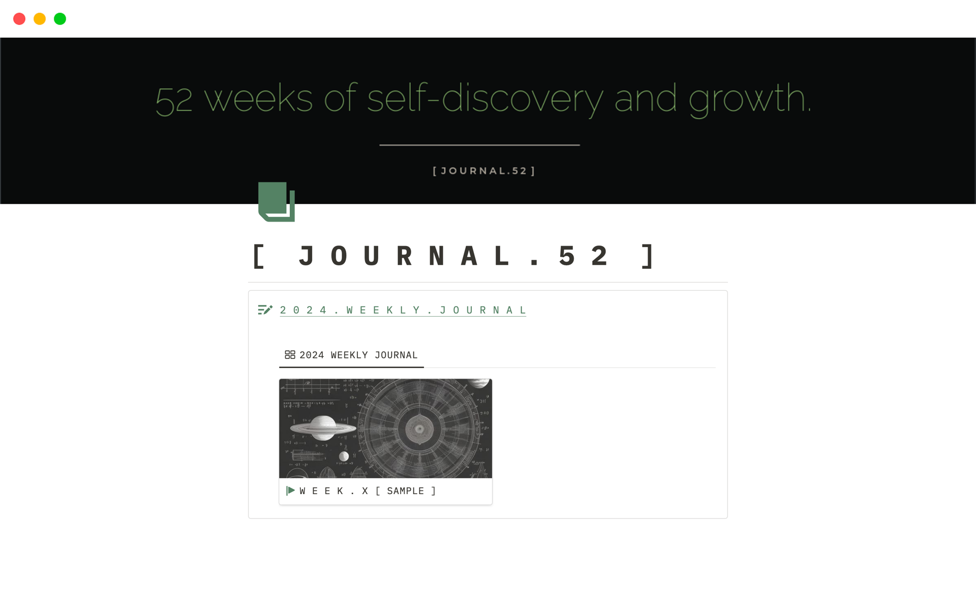 JOURNAL 52 is a minimal 52-week journal. Each week is a new entry/page. You can choose to append to the page daily, bi-weekly, once a week or whatever, you choose your schedule.