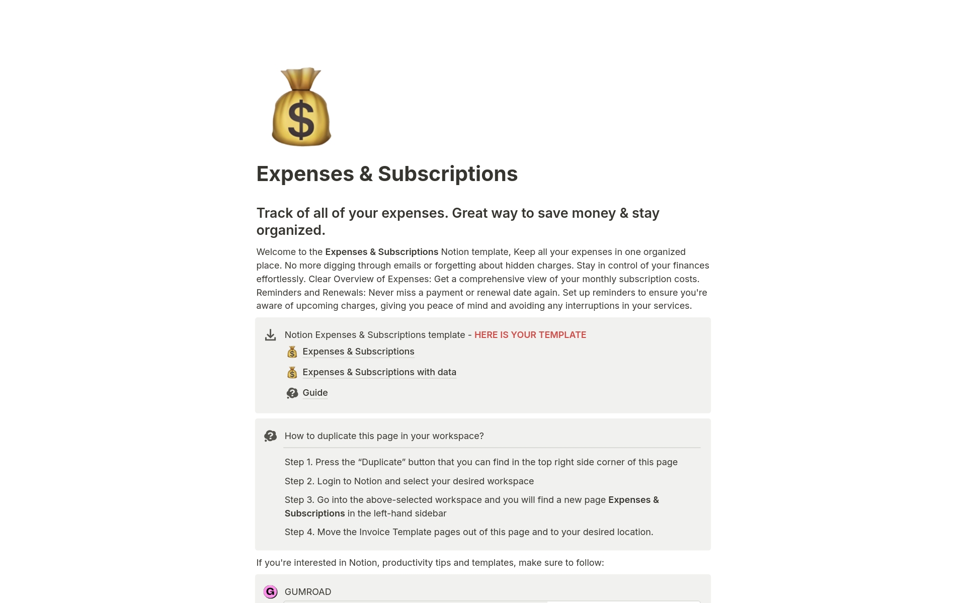 Notion Expenses & Subscriptions template is designed to help you manage your expenses and subscription services in one place.
🪙 Subscriptions 
💵 Expenses 
💳 Renewal
📊 Budget
📆 Monthly Reports
🎯 Goals