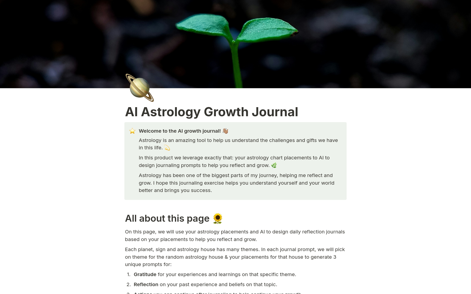 Astrology is an amazing tool for helping us understand the challenges and gifts we have in this life. This makes it the perfect tool for journaling, personal growth, and reflection. Using your chart, create daily AI gratitude, reflectio and action prompts for your mindset growth.