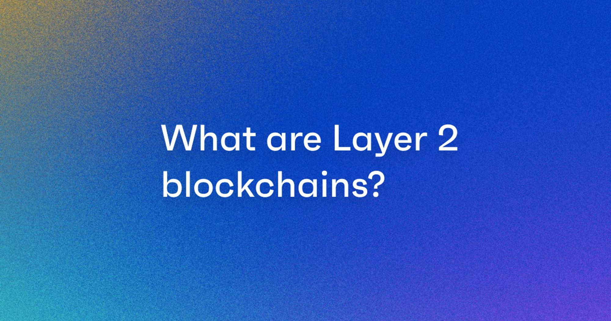 What are Layer 2 blockchains? blog cover image
